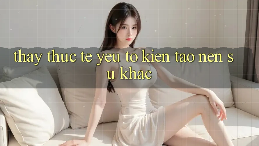 Thấy Thực Tế: Yếu Tố Kiến tạo Nên Sự Khác Thấy Thực Tế: Yếu Tố Kiến tạo Nên Sự Khác