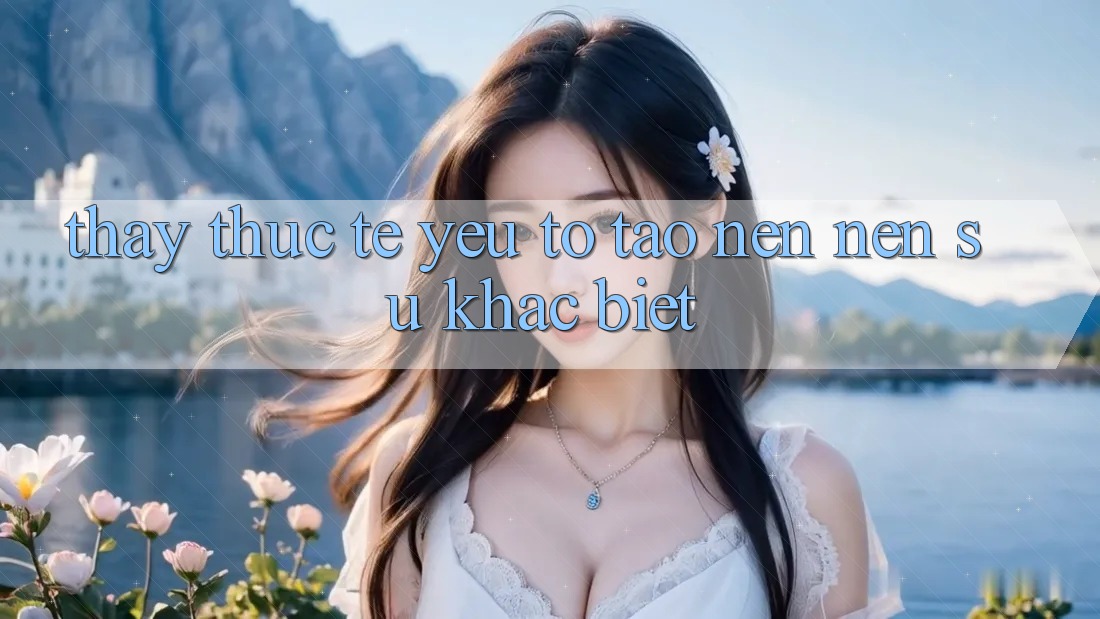 Thấy Thực Tế: Yếu Tố Tạo nên Nên Sự Khác Biệt
