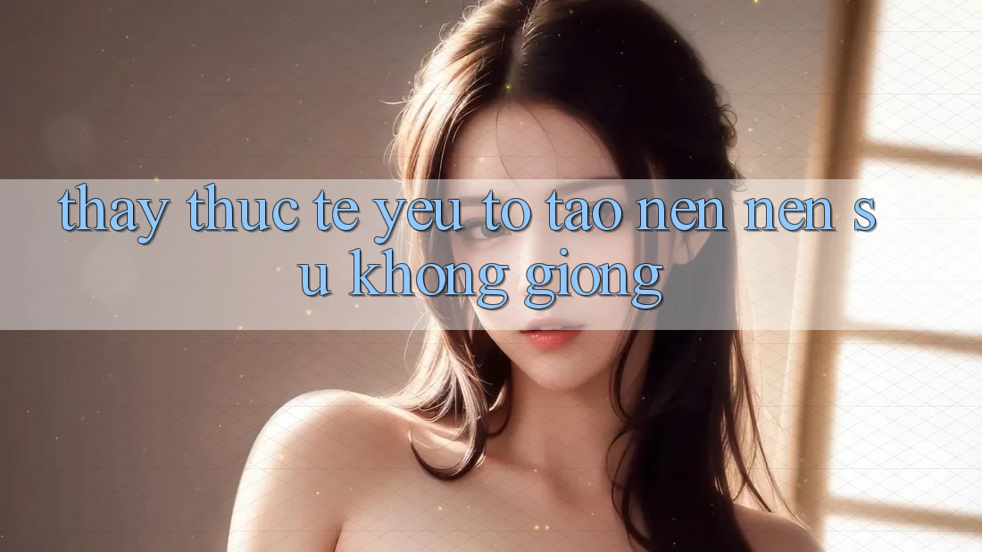 Thấy Thực Tế: Yếu Tố Tạo nên Nên Sự Không giống Thấy Thực Tế: Yếu Tố Tạo nên Nên Sự Không giống