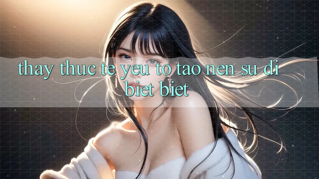 Thấy Thực Tế: Yếu Tố Tạo nên Sự Dị biệt Biệt