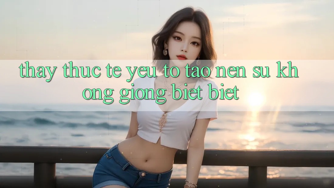 Thấy Thực Tế: Yếu Tố Tạo nên Sự Không giống biệt Biệt