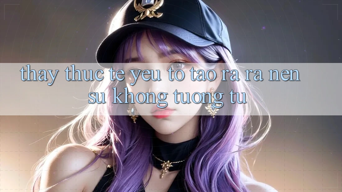 Thấy Thực Tế: Yếu Tố Tạo ra ra Nên Sự Không tương tự