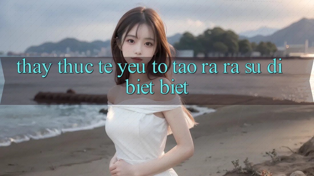 Thấy Thực Tế: Yếu Tố Tạo ra ra Sự Dị biệt Biệt