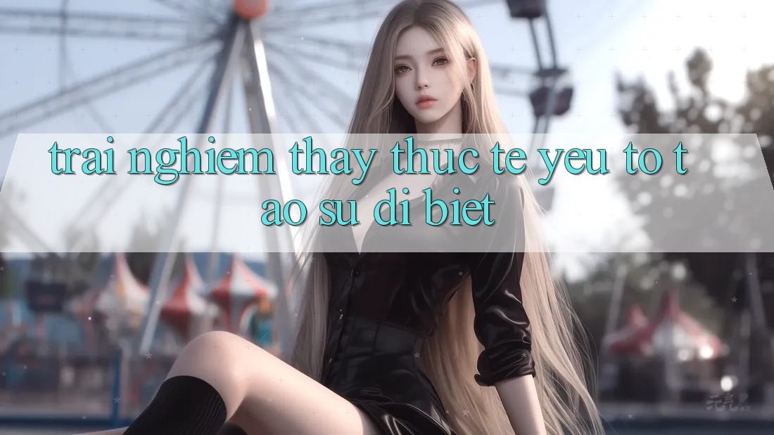 Trải nghiệm thấy Thực Tế: Yếu Tố Tạo Sự Dị biệt