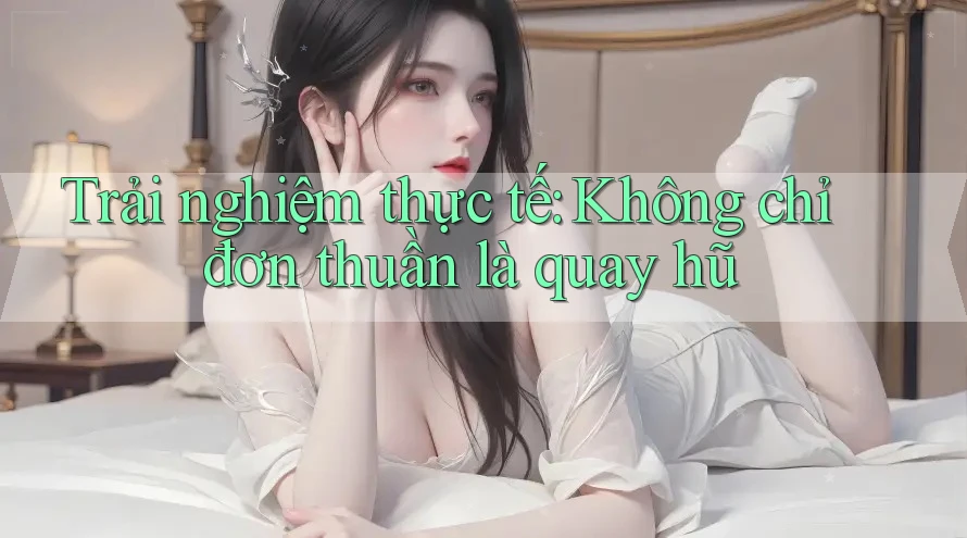 Trải nghiệm thực tế: Không chỉ đơn thuần là quay hũ Trải nghiệm thực tế: Không chỉ đơn thuần là quay hũ