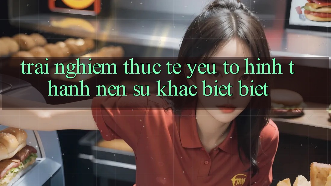 Trải Nghiệm Thực Tế: Yếu Tố Hình thành Nên Sự Khác biệt Biệt Trải Nghiệm Thực Tế: Yếu Tố Hình thành Nên Sự Khác biệt Biệt