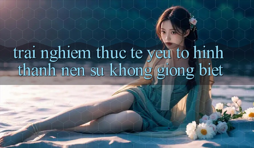 Trải Nghiệm Thực Tế: Yếu Tố Hình thành Nên Sự Không giống Biệt Trải Nghiệm Thực Tế: Yếu Tố Hình thành Nên Sự Không giống Biệt