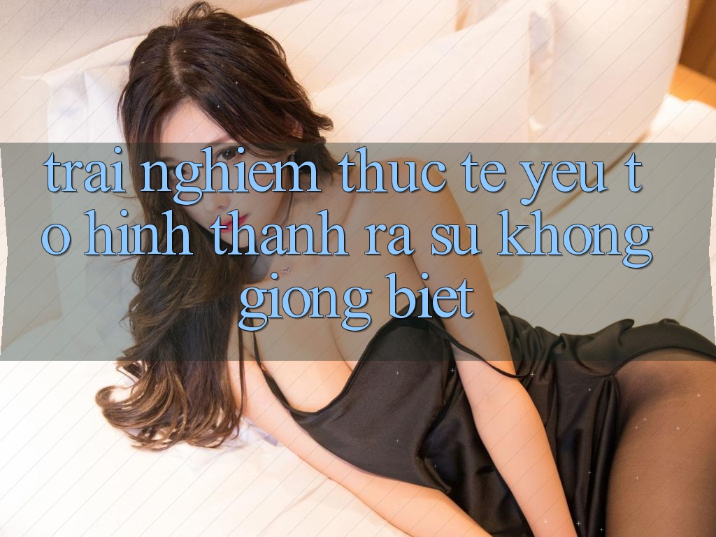 Trải Nghiệm Thực Tế: Yếu Tố Hình thành ra Sự Không giống biệt