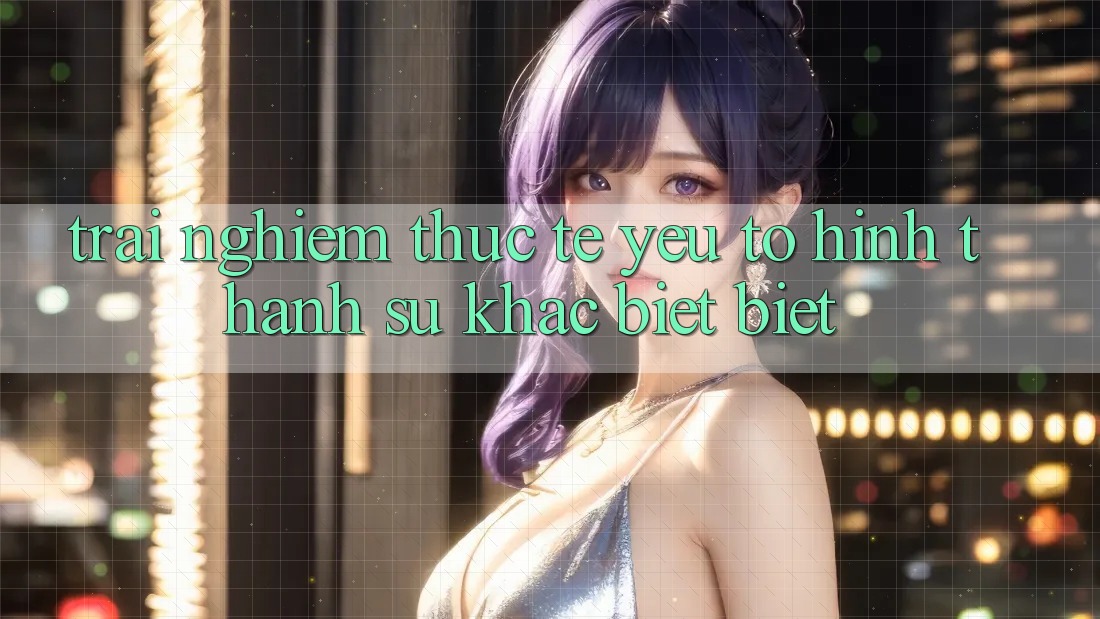 Trải Nghiệm Thực Tế: Yếu Tố Hình thành Sự Khác biệt Biệt Trải Nghiệm Thực Tế: Yếu Tố Hình thành Sự Khác biệt Biệt
