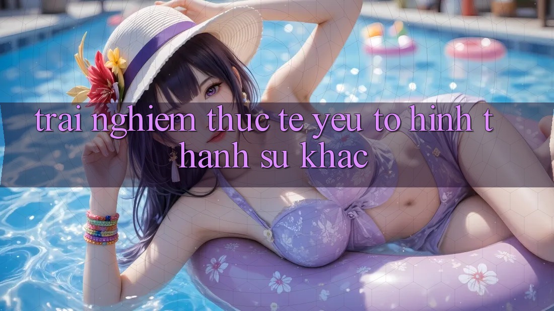 Trải nghiệm Thực Tế: Yếu Tố Hình thành Sự Khác