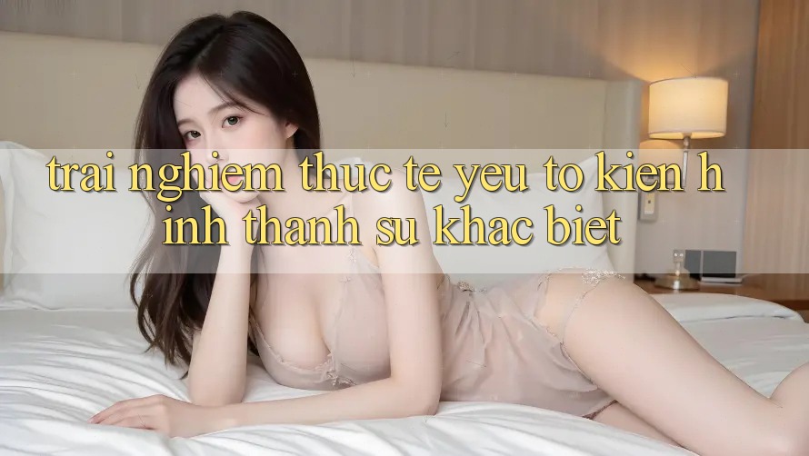 Trải Nghiệm Thực Tế: Yếu Tố Kiến hình thành Sự Khác Biệt Trải Nghiệm Thực Tế: Yếu Tố Kiến hình thành Sự Khác Biệt