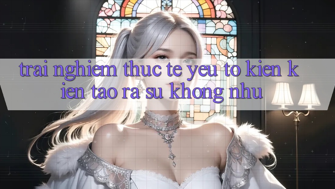 Trải Nghiệm Thực Tế: Yếu Tố Kiến kiến tạo ra Sự Không như Trải Nghiệm Thực Tế: Yếu Tố Kiến kiến tạo ra Sự Không như