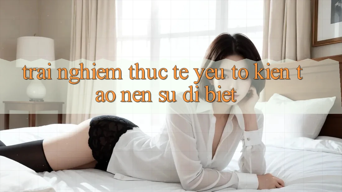 Trải nghiệm Thực Tế: Yếu Tố Kiến tạo nên Sự Dị biệt