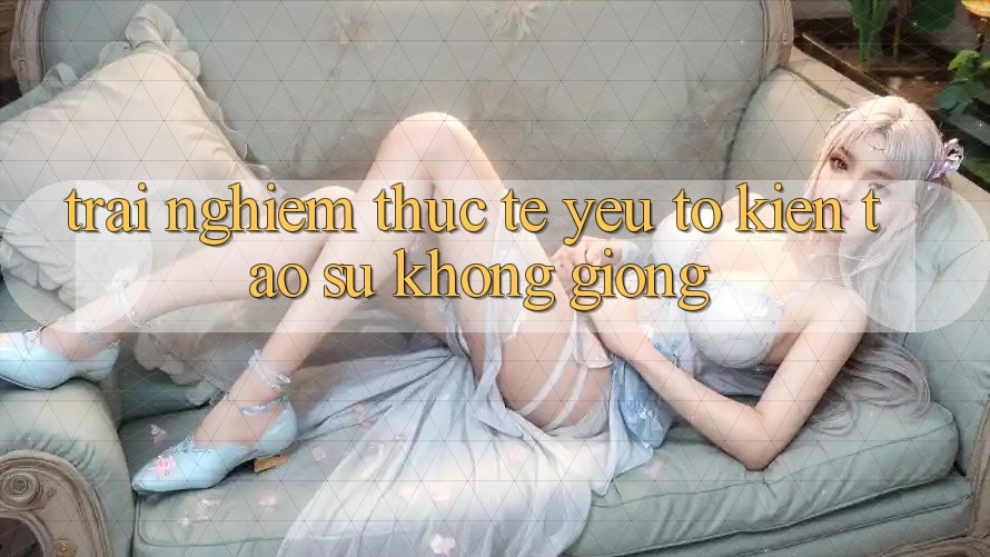 Trải Nghiệm Thực Tế: Yếu Tố Kiến tạo Sự Không giống