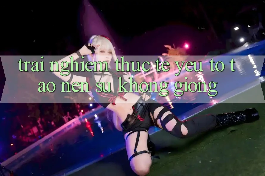 Trải nghiệm Thực Tế: Yếu Tố Tạo Nên Sự Không giống