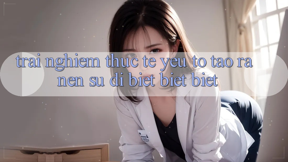 Trải Nghiệm Thực Tế: Yếu Tố Tạo ra Nên Sự Dị biệt biệt Biệt