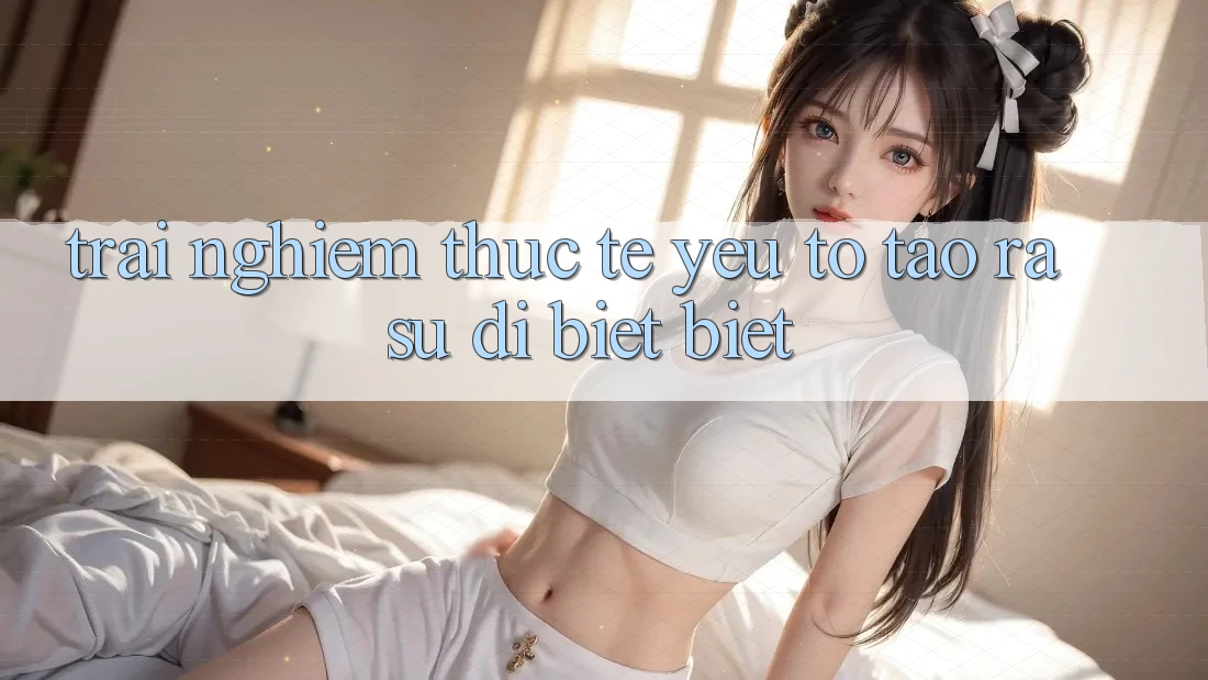 Trải Nghiệm Thực Tế: Yếu Tố Tạo ra Sự Dị biệt Biệt Trải Nghiệm Thực Tế: Yếu Tố Tạo ra Sự Dị biệt Biệt