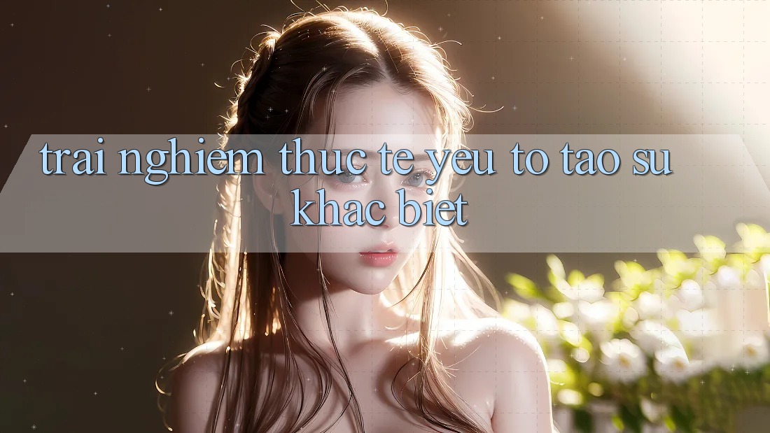 Trải Nghiệm Thực Tế: Yếu Tố Tạo Sự Khác biệt
