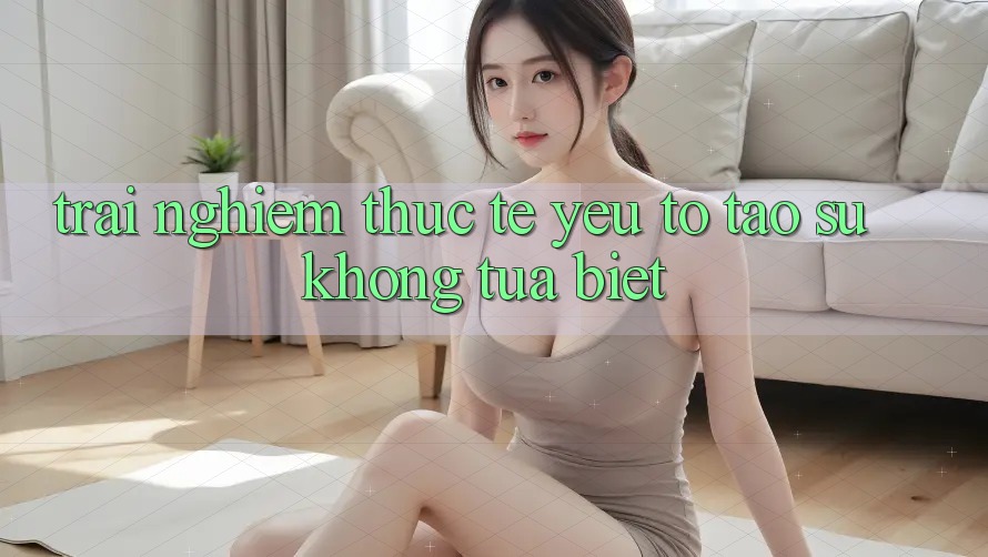 Trải Nghiệm Thực Tế: Yếu Tố Tạo Sự Không tựa Biệt Trải Nghiệm Thực Tế: Yếu Tố Tạo Sự Không tựa Biệt