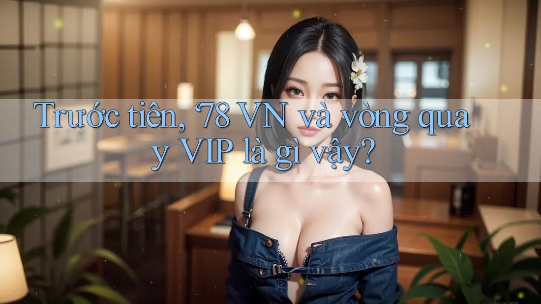 Trước tiên, ‘78 VN và vòng quay VIP là gì vậy?