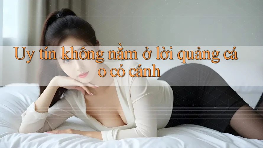 Uy tín không nằm ở lời quảng cáo có cánh