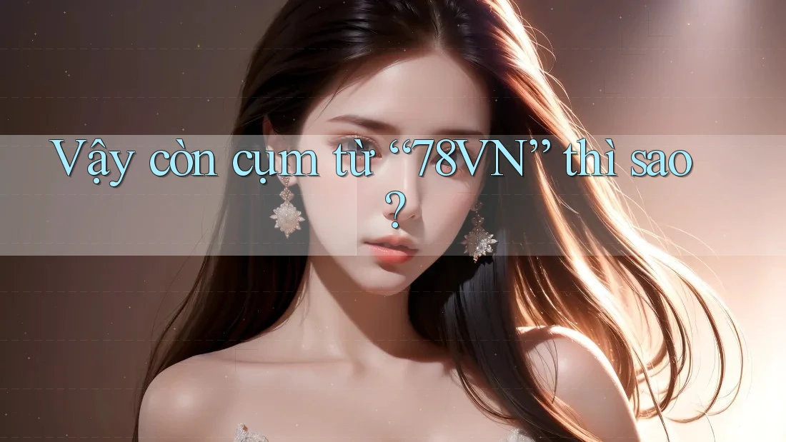 Vậy còn cụm từ “78VN” thì sao?