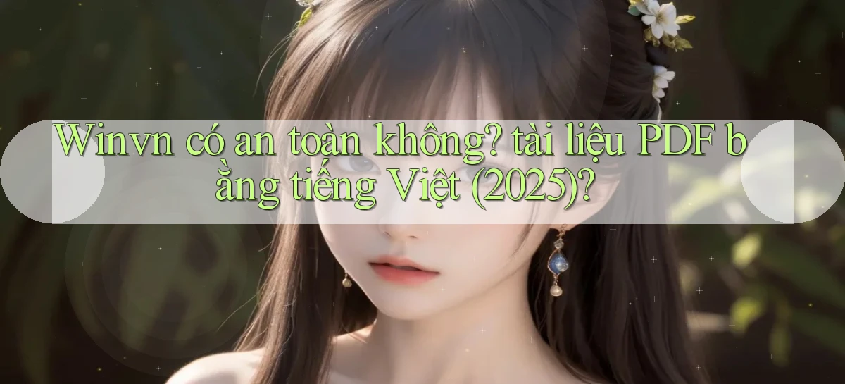 Winvn có an toàn không tài liệu PDF bằng tiếng Việt (2025)