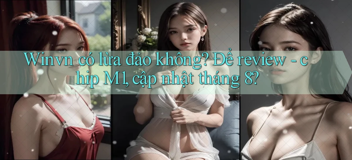 Winvn có lừa đảo không để review   chip M1, cập nhật tháng 8